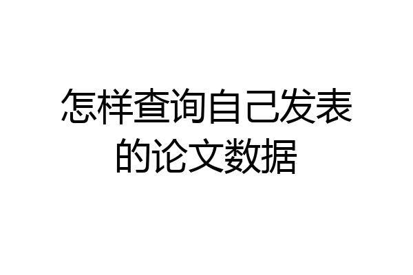 怎样查询自己发表的论文数据