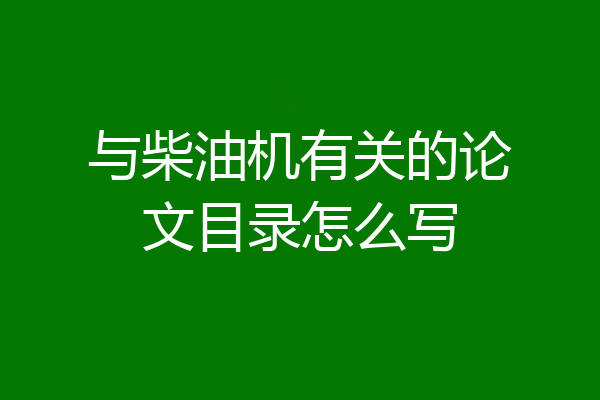 与柴油机有关的论文目录怎么写