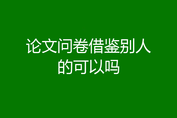 论文问卷借鉴别人的可以吗