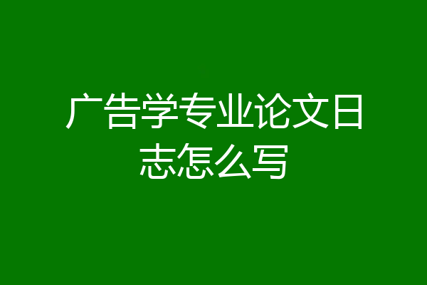 广告学专业论文日志怎么写