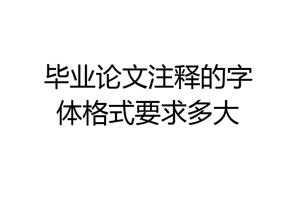 毕业论文注释的字体格式要求多大