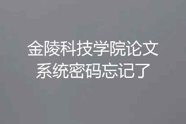 金陵科技学院论文系统密码忘记了