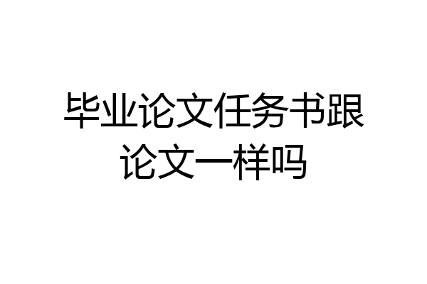 毕业论文任务书跟论文一样吗
