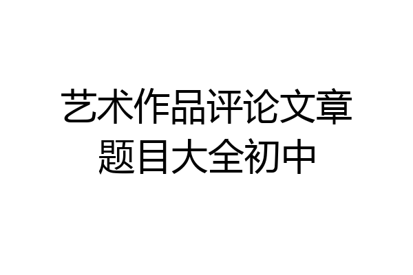 艺术作品评论文章题目大全初中