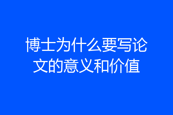 博士为什么要写论文的意义和价值