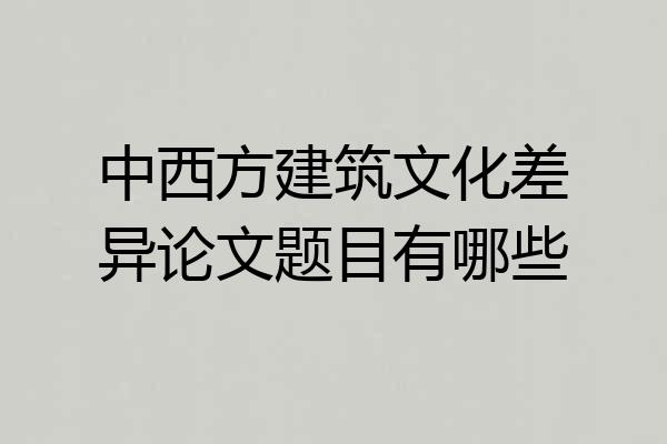中西方建筑文化差异论文题目有哪些