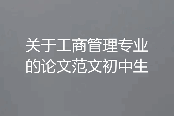 关于工商管理专业的论文范文初中生