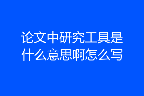 论文中研究工具是什么意思啊怎么写