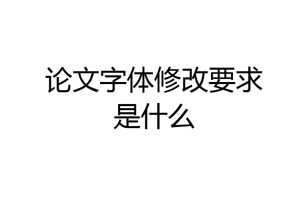 论文字体修改要求是什么