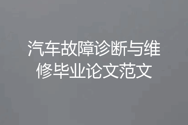 汽车故障诊断与维修毕业论文范文