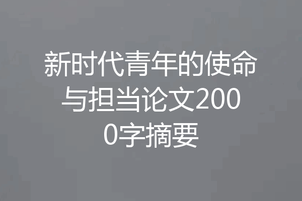 新时代青年的使命与担当论文2000字摘要
