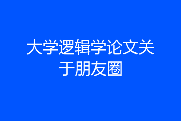 大学逻辑学论文关于朋友圈