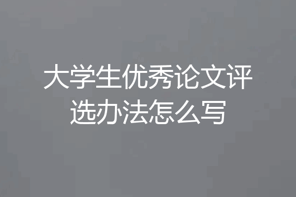 大学生优秀论文评选办法怎么写