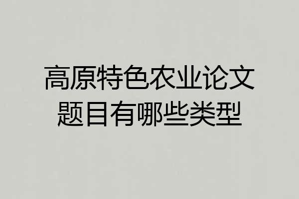 高原特色农业论文题目有哪些类型