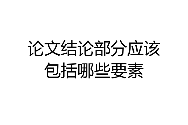 论文结论部分应该包括哪些要素
