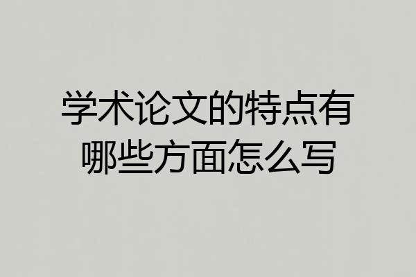 学术论文的特点有哪些方面怎么写