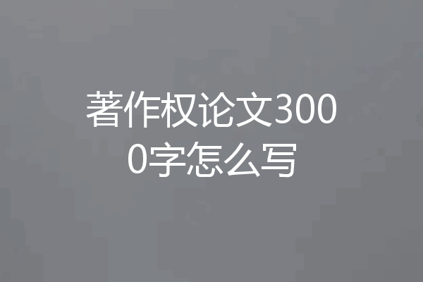著作权论文3000字怎么写