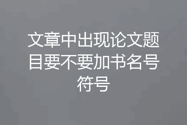 文章中出现论文题目要不要加书名号符号