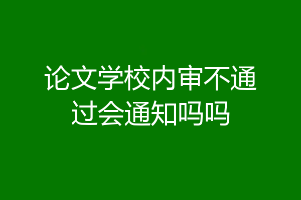 论文学校内审不通过会通知吗吗