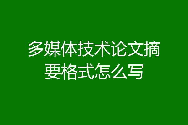 多媒体技术论文摘要格式怎么写