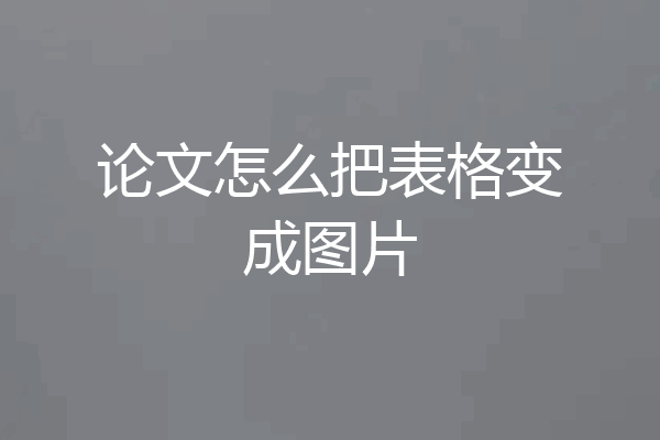 论文怎么把表格变成图片