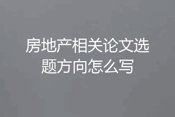 房地产相关论文选题方向怎么写