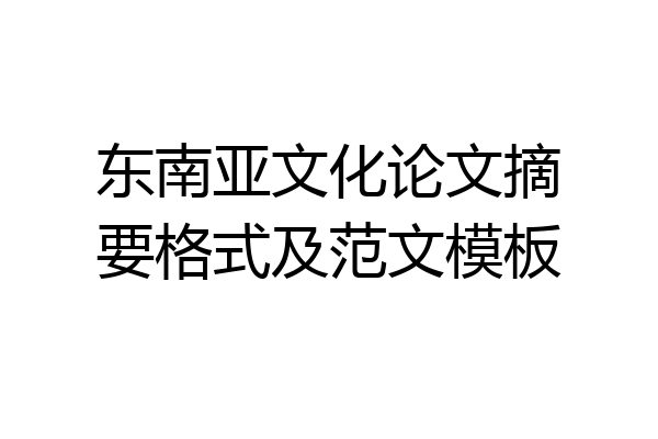 东南亚文化论文摘要格式及范文模板