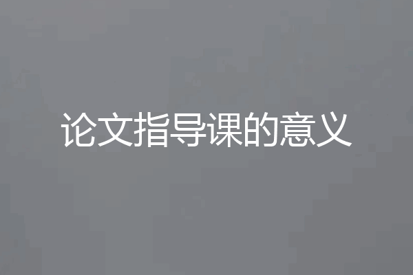 论文指导课的意义