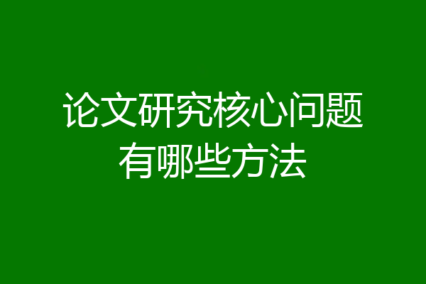 论文研究核心问题有哪些方法