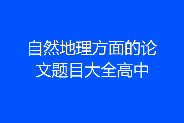 自然地理方面的论文题目大全高中