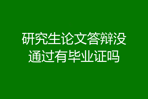 研究生论文答辩没通过有毕业证吗
