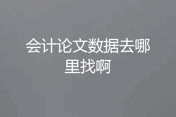 会计论文数据去哪里找啊
