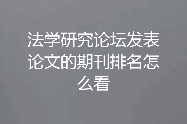 法学研究论坛发表论文的期刊排名怎么看