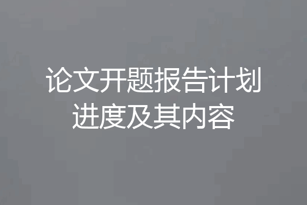 论文开题报告计划进度及其内容