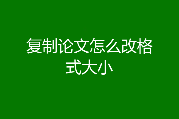 复制论文怎么改格式大小