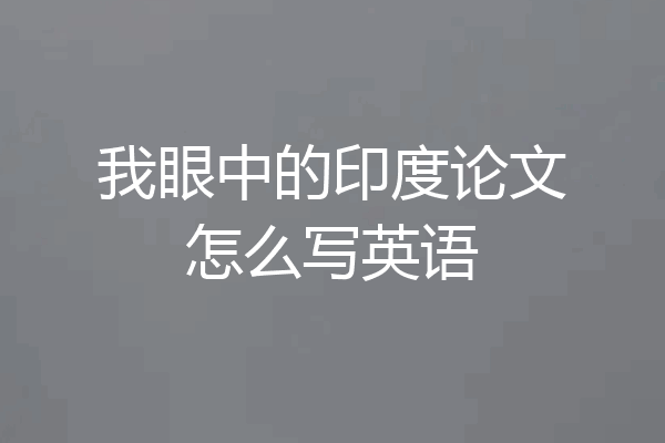 我眼中的印度论文怎么写英语