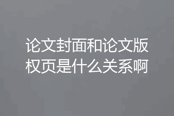论文封面和论文版权页是什么关系啊