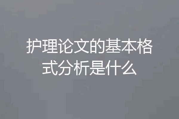 护理论文的基本格式分析是什么