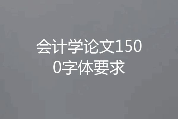 会计学论文1500字体要求