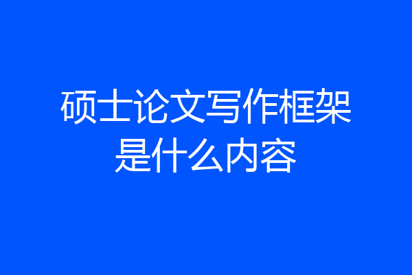 硕士论文写作框架是什么内容