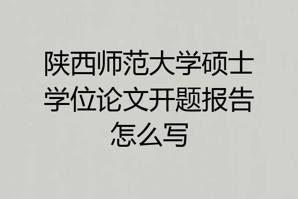 陕西师范大学硕士学位论文开题报告怎么写