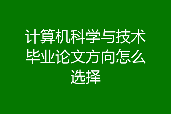 计算机科学与技术毕业论文方向怎么选择