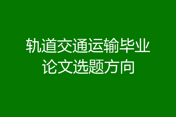 轨道交通运输毕业论文选题方向