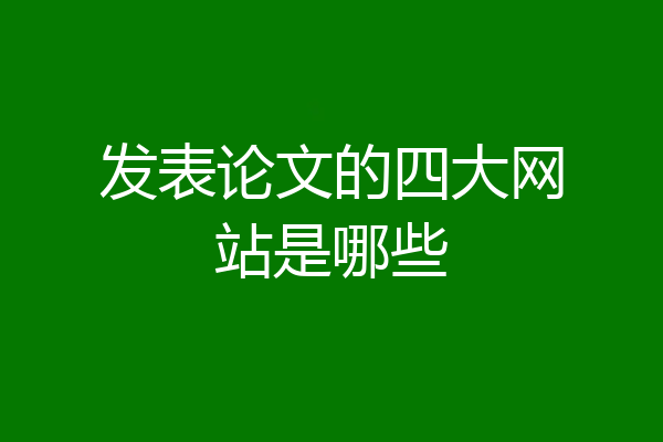 发表论文的四大网站是哪些