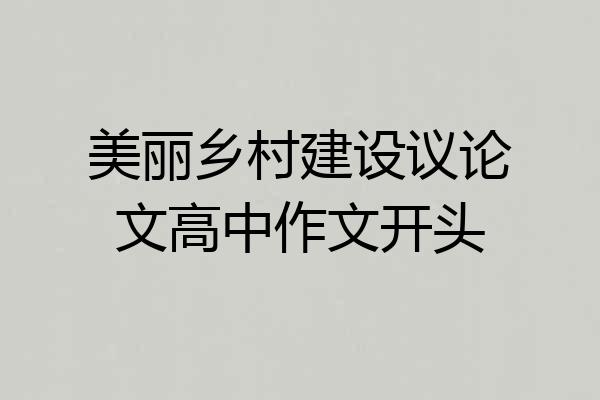 美丽乡村建设议论文高中作文开头