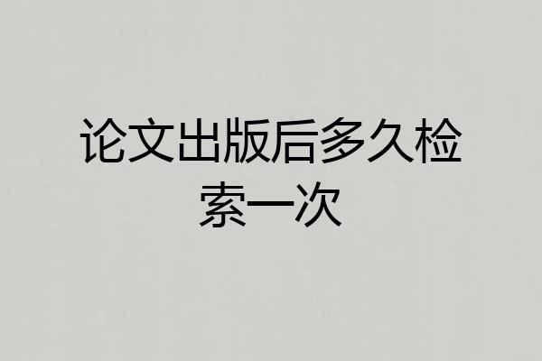 论文出版后多久检索一次