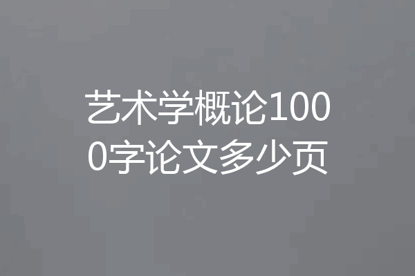 艺术学概论1000字论文多少页