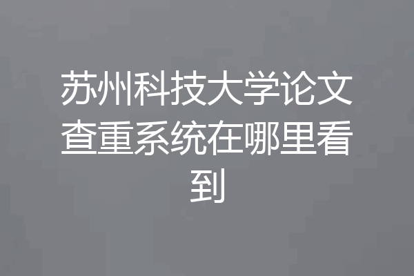 苏州科技大学论文查重系统在哪里看到