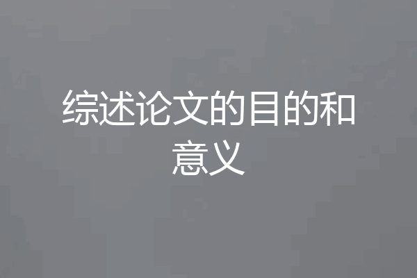 综述论文的目的和意义