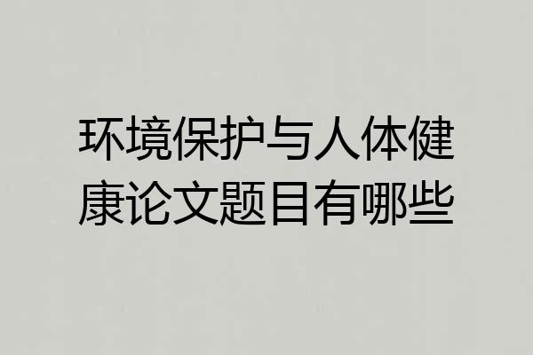 环境保护与人体健康论文题目有哪些